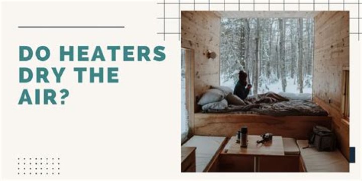 Do heaters dry the air?