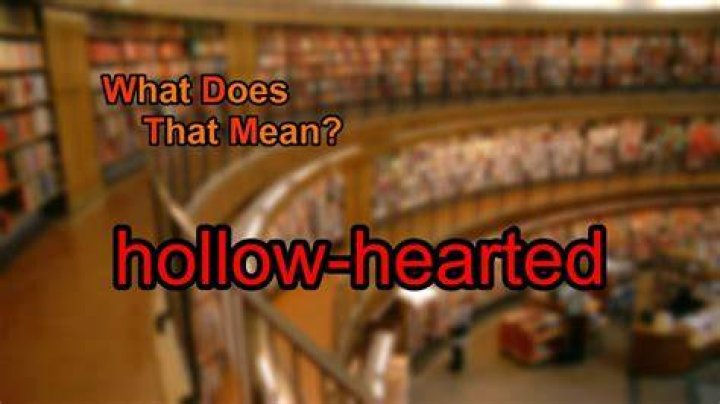 What does hollow hearted mean?